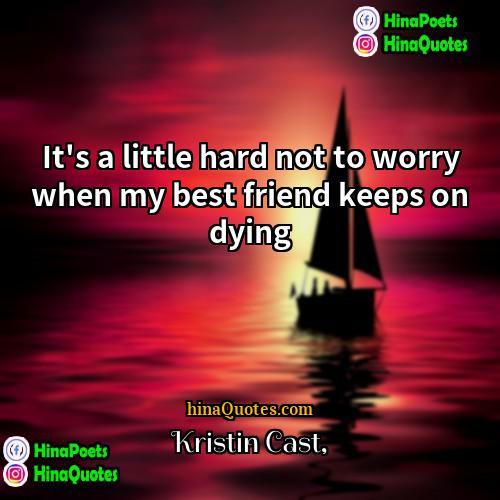 Kristin Cast Quotes | It's a little hard not to worry